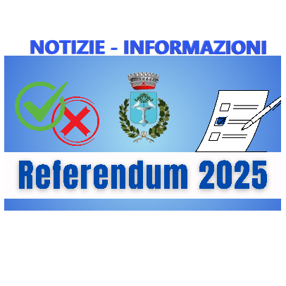 REFERENDUM ABROGATIVI di domenica 8 e luned 9 giugno 2025 - NOTIZIE E INFORMAZIONI