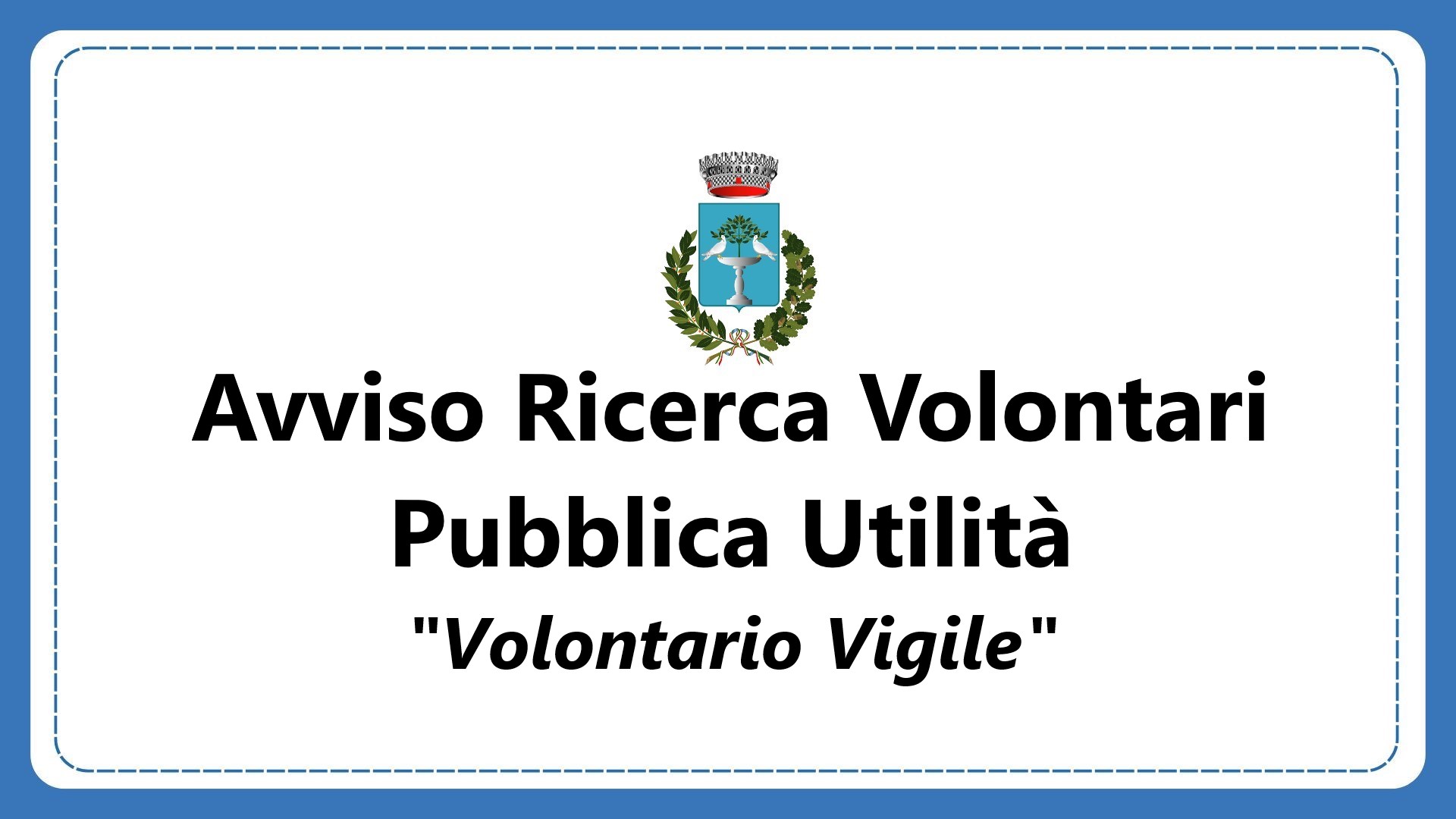 Avviso per ricerca volontari di pubblica utilita’ interessati a svolgere attivita’ di “Volontario/a Vigile”